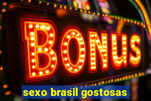 sexo brasil gostosas